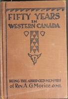 Fifty years in Western Canada : being the abridged memoirs of Rev. A.G. Morice