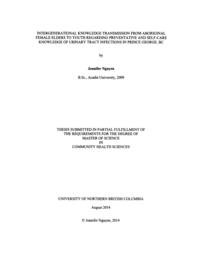 Intergenerational knowledge transmission from aboriginal female elders to youth regarding preventative and self-care knowledge of urinary tract infections in Prince George, BC.