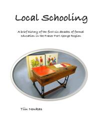 Local Schooling: A brief history of the first six decades of formal education in the Fraser Fort George region